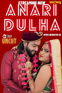[18+] Download Anari Dulha (2024) WEB-DL UNRATED Hindi NeonX Originals Short Film 720p download
